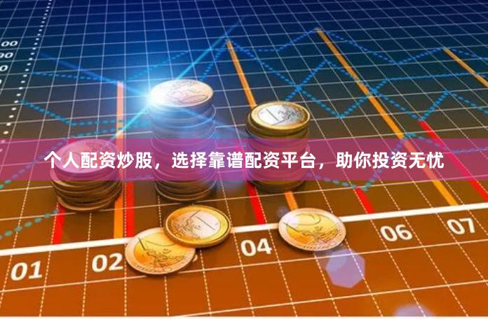个人配资炒股，选择靠谱配资平台，助你投资无忧