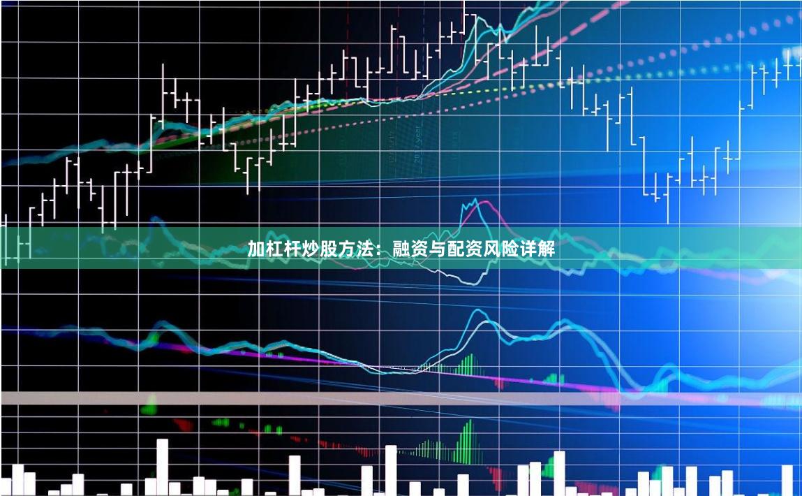 加杠杆炒股方法：融资与配资风险详解