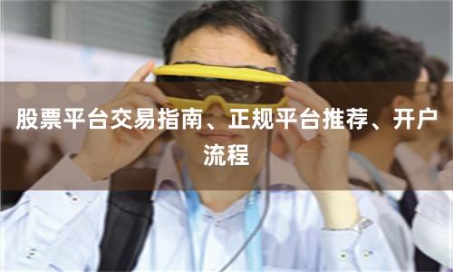 股票平台交易指南、正规平台推荐、开户流程