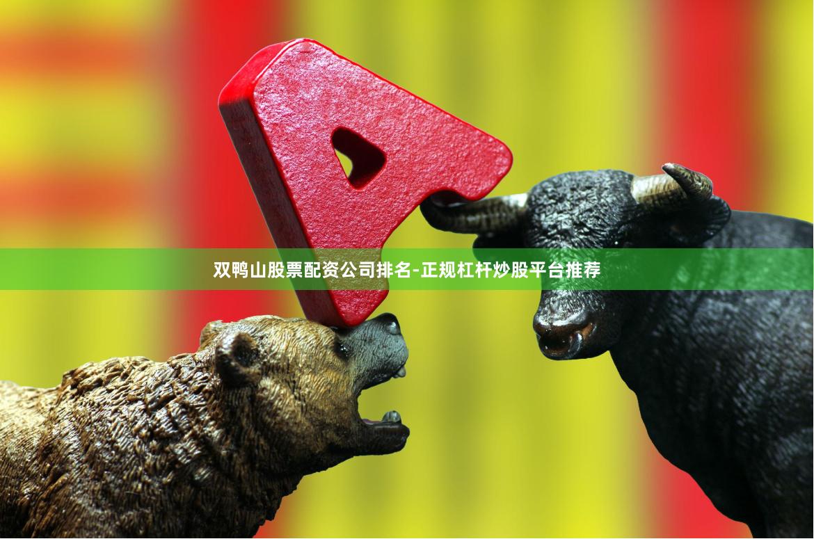 双鸭山股票配资公司排名-正规杠杆炒股平台推荐