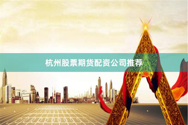 杭州股票期货配资公司推荐