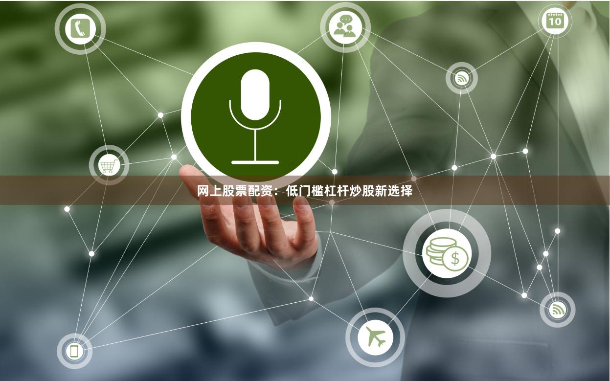 网上股票配资：低门槛杠杆炒股新选择