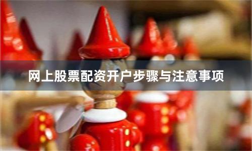 网上股票配资开户步骤与注意事项
