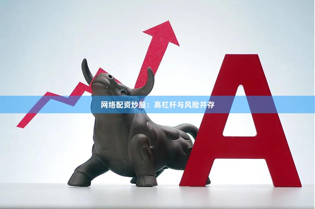 网络配资炒股：高杠杆与风险并存
