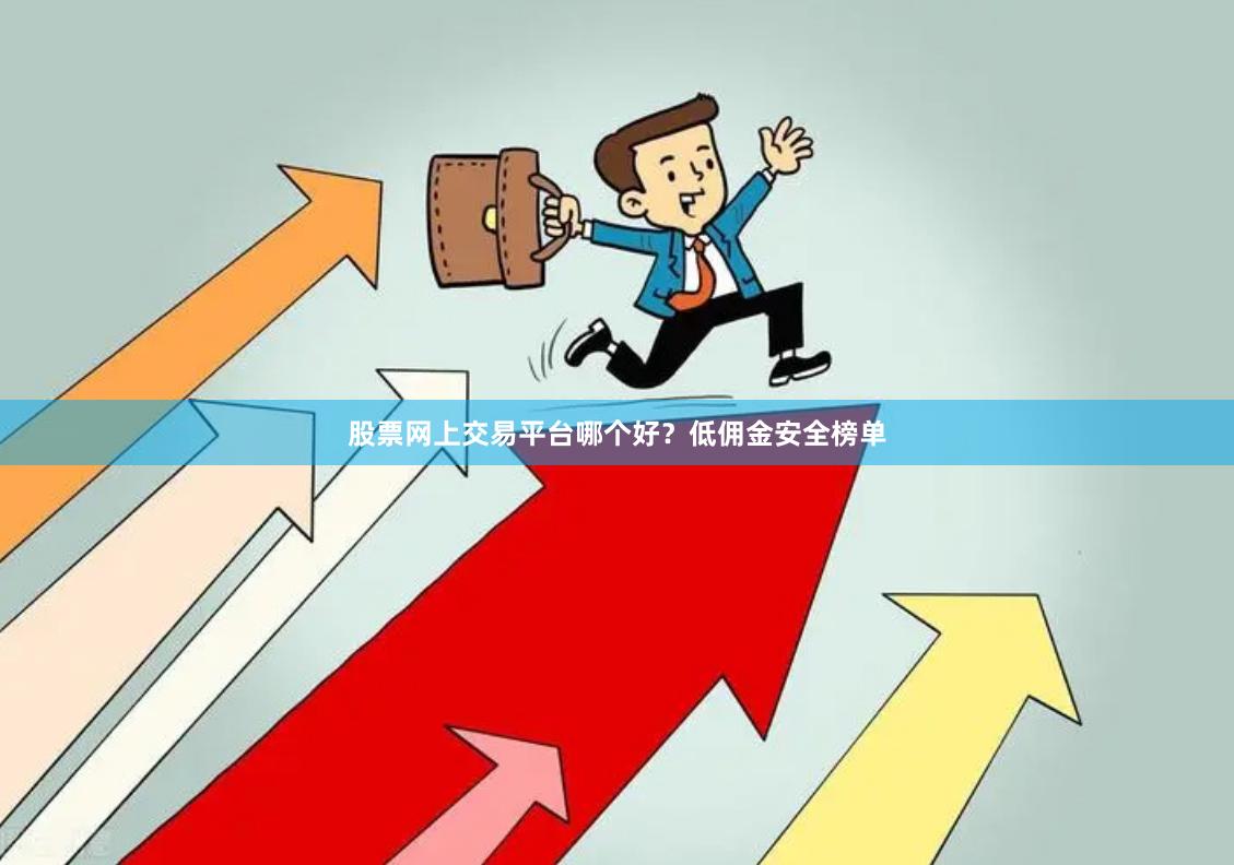 股票网上交易平台哪个好？低佣金安全榜单
