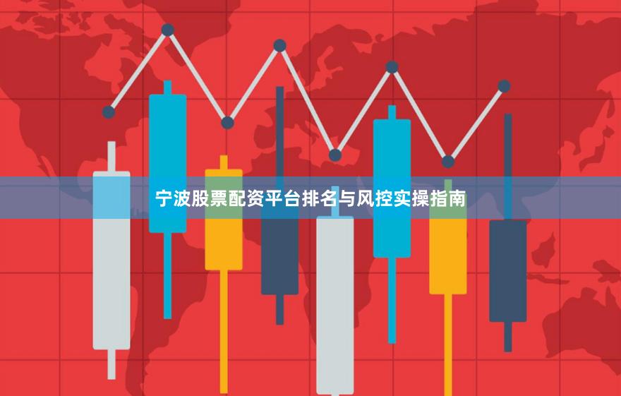 宁波股票配资平台排名与风控实操指南
